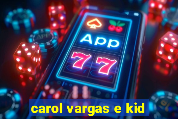 carol vargas e kid